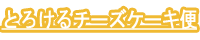 とろけるチーズケーキ便